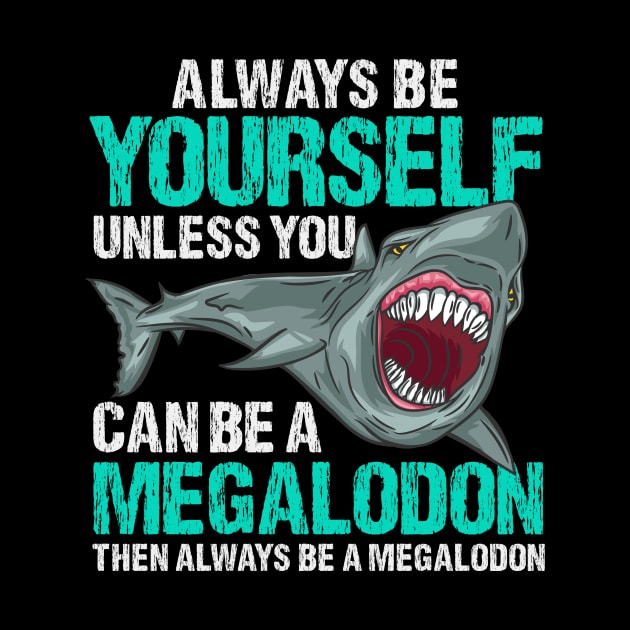 Always Be Yourself - Prehistoric Megalodon T-Shirt by biNutz