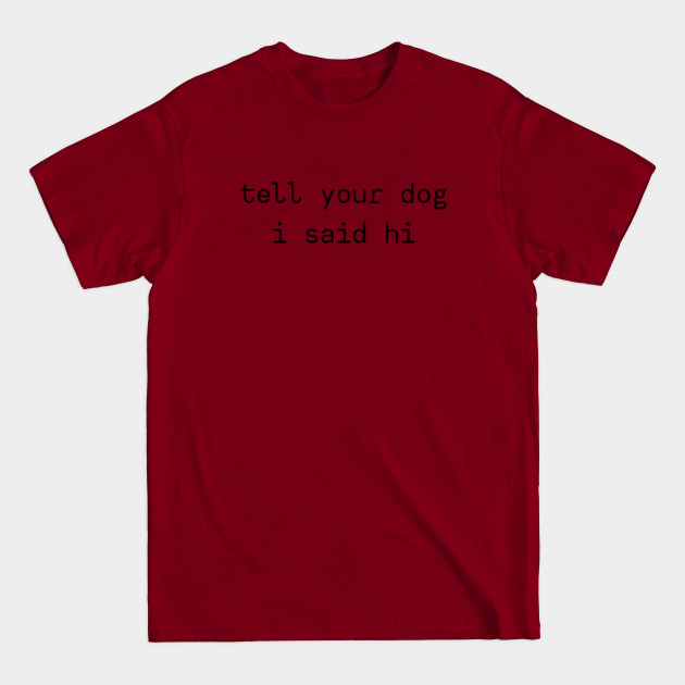 Discover Tell your dog i said hi - Love Dogs Gift - T-Shirt