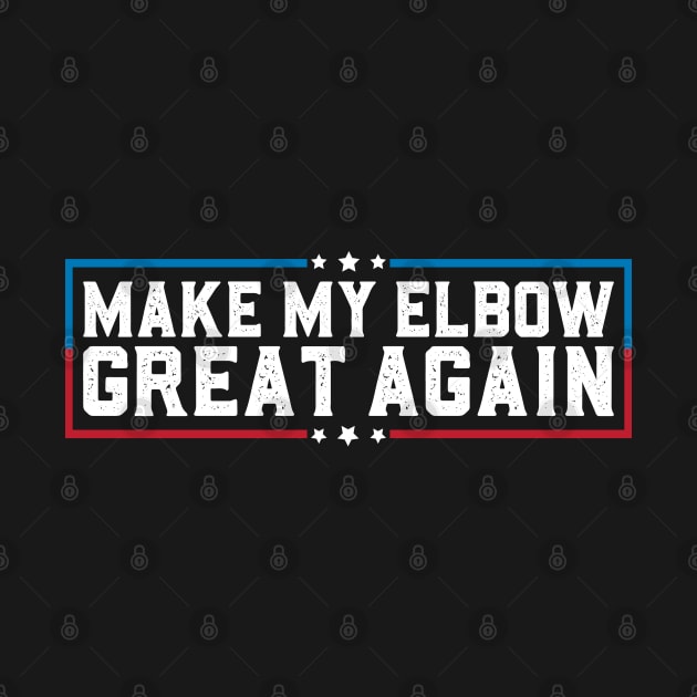 Make My Elbow Great Again Funny Elbow Pain Surgery Recovery by abdelmalik.m95@hotmail.com