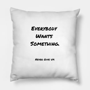 Everybody Wants Something Pillow