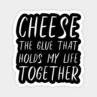 Cheese The Glue That Holds My Life Together Magnet