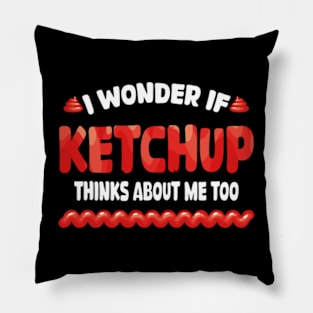 I wonder if KETCHUP thinks about me too Pillow