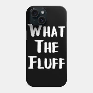 What the Fluff Foam Cloud Text Phone Case