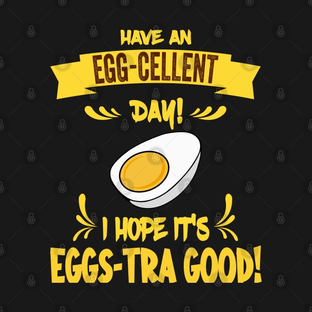 Have An Egg-Cellent Day - Funny Egg Pun by NoNameBoy