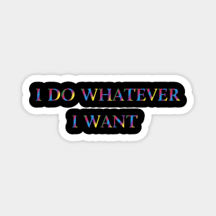 I Do Whatever  I Want Magnet