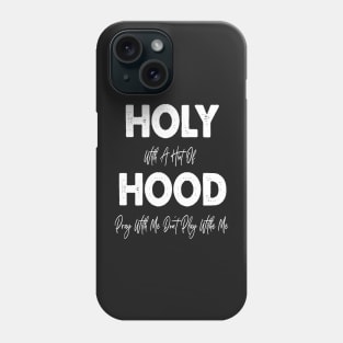 Holy With A Hint Of Hood Pray With Me Don't Play Phone Case