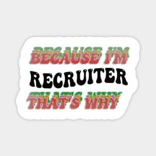 BECAUSE I'M RECRUITER : THATS WHY Magnet