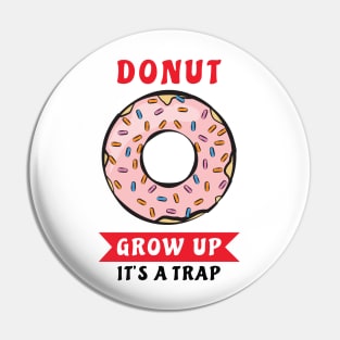 Donut Grow Up, It's A Trap - Funny Donut Pun Pin