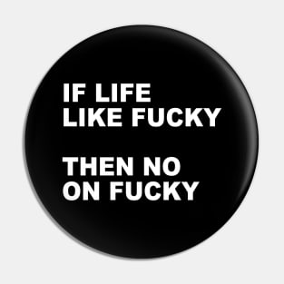 IF LIFE LIKE FUCKY THEN NO ON FUCKY Pin