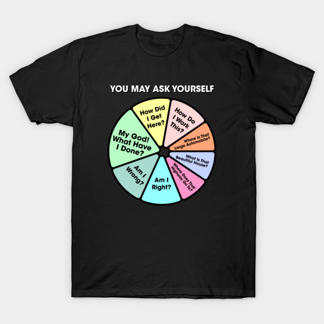 You May Ask Yourself - Once In A Lifetime Pie Chart - Talking Heads - T-Shirt