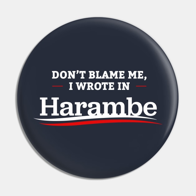 Don't Blame Me I Wrote In Harambe Pin by dumbshirts