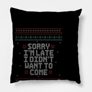 Sorry I'm Late, I didn't want to come. - Ugly Christmas Sweater. Pillow