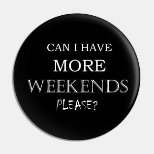 Funny sarcastic More Weekends Quote Pin