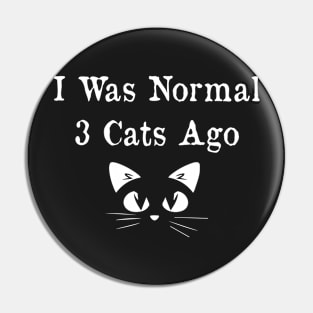 I Was Normal Three Cats Ago . Funny Cat Pin