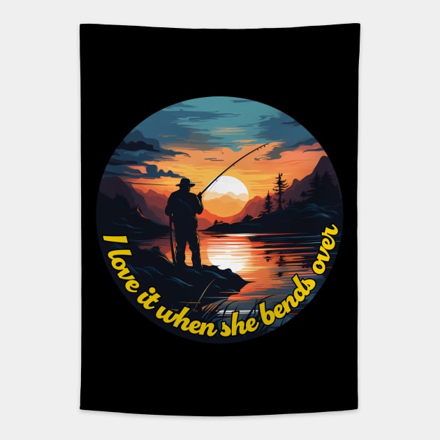 I Love It When She Bends Over - Funny Fishing Gift Idea Tapestry by PaulJus