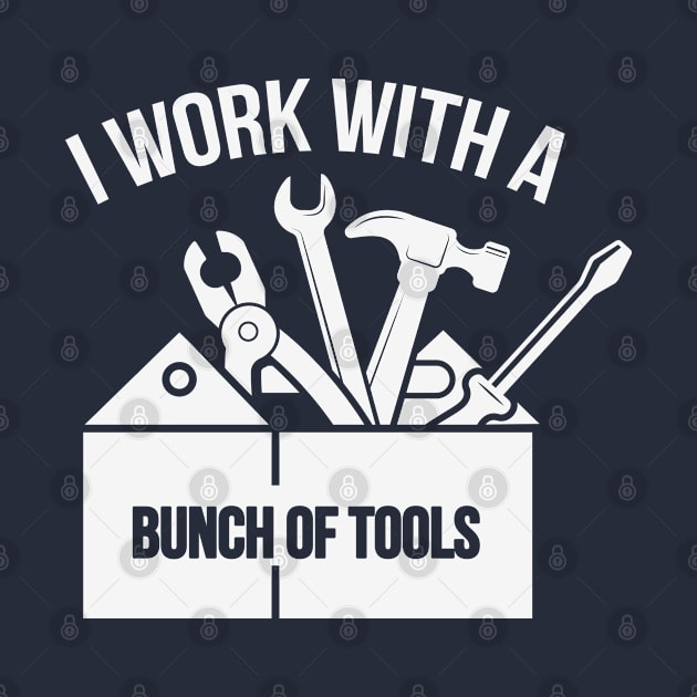 Fun Mechanic I Work With A Bunch Of Tools by RKP'sTees