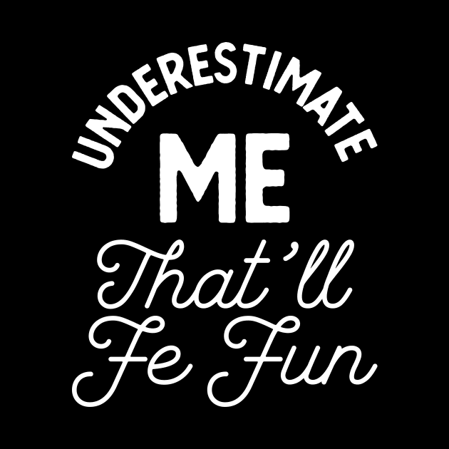 Underestimate Me That'll Be Fun Funny Quote by Monosshop