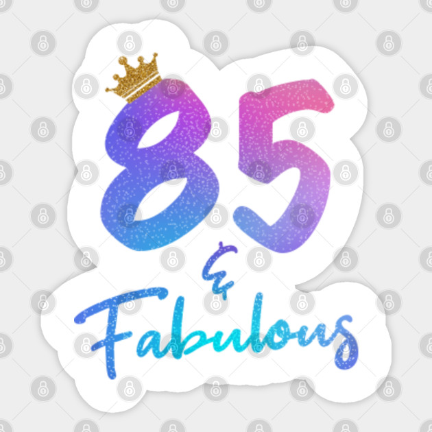 85 And Fabulous For 85th Birthday 85 Birthday Sticker