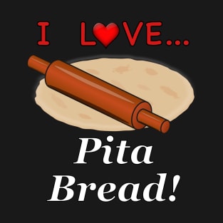 I Love Pita Bread T-Shirt