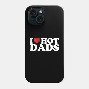 I Love Hot Dads Phone Case