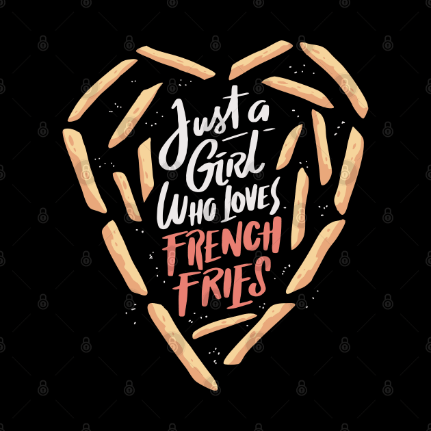 Just a girl who loves french fries by Shirtbubble