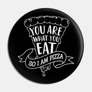 You are what you eat so I am Pizza Pin