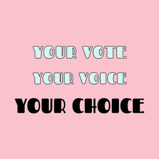 Your Vote, Your Voice, Your Choice T-Shirt