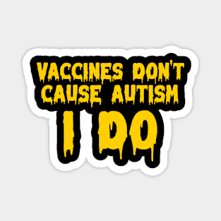 Vaccines don’t cause autism, I do Magnet