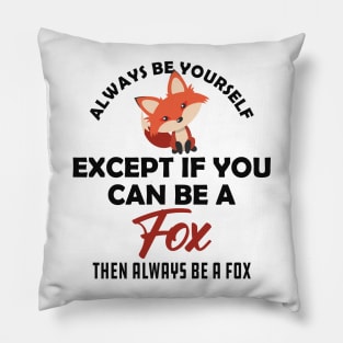 Fox - Always be yourself except if you can be a fox Pillow