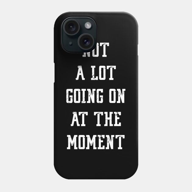 NOT A LOT GOING ON AT THE MOMENT Phone Case by Bombastik