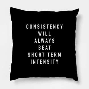 Consistency will always beat short term intensity Pillow