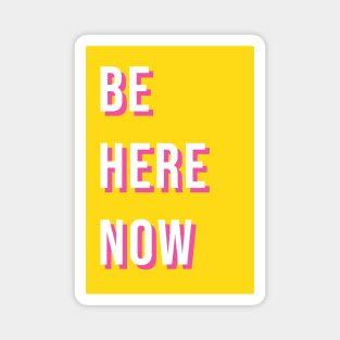 Be here now Magnet