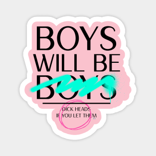 Boys Will Be Boys - or Dick Heads if you let them. Smile! Magnet