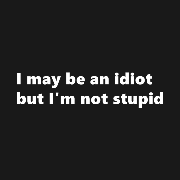 I may be an idiot but I'm not stupid. funny quote Lettering Digital Illustration by AlmightyClaire