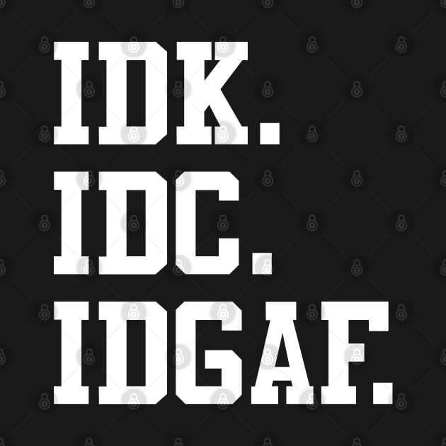 IDK, IDC, IDGAF by Alema Art