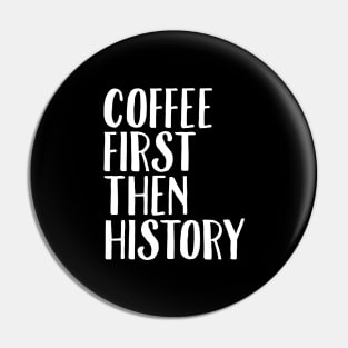 Coffee first then history Pin