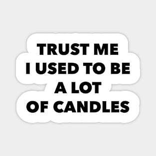 Trust Me, I Used To Be A Lot Of Candles Magnet