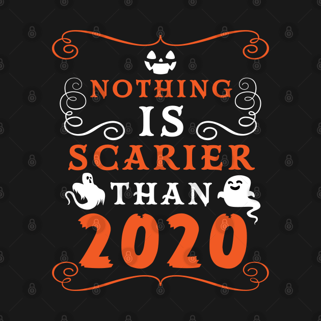 Halloween 2020 / Nothing is Scarier Than 2020 Funny Saying Design by OrangeMonkeyArt