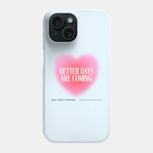 Better Days are Coming - Daily Reminder Phone Case