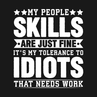 My People Skills Are Just Fine It's My Tolerance To Idiots That Needs Work - Funny Sarcastic Quote T-Shirt