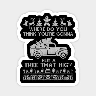 Where Do You Think You're Gonna Put a Tree That Big, Funny Ugly Chirstmas Magnet