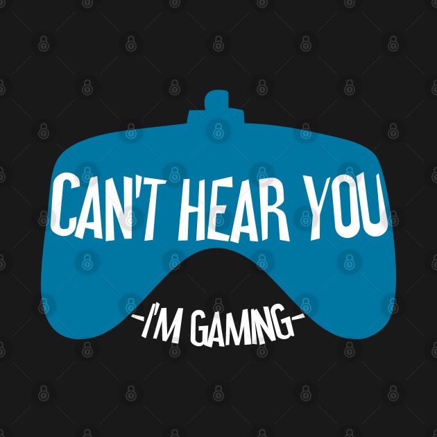 Disover I CAN'T HEAR YOU I'M GAMING - Gamer - T-Shirt
