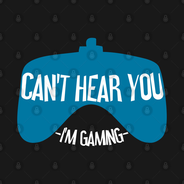 Discover I CAN'T HEAR YOU I'M GAMING - Gamer - T-Shirt