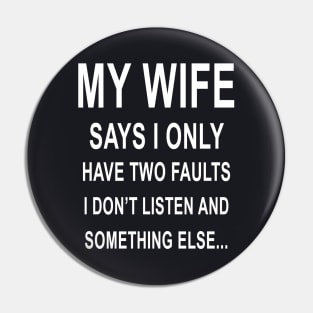 My Wife I Only Have Two Faults I Dont Listen And Else Wife Pin