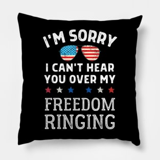 Sorry, I Can't Hear You Over My Freedom Ringing 4th Of July Pillow