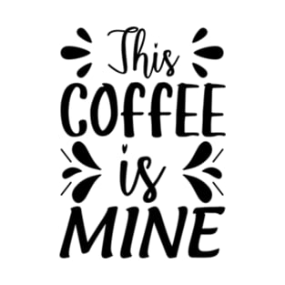 this coffee is mine T-Shirt