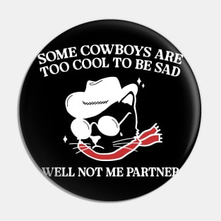 Some Cowboys Are Too Cool To Be Sad Well Not Me Partner Pin