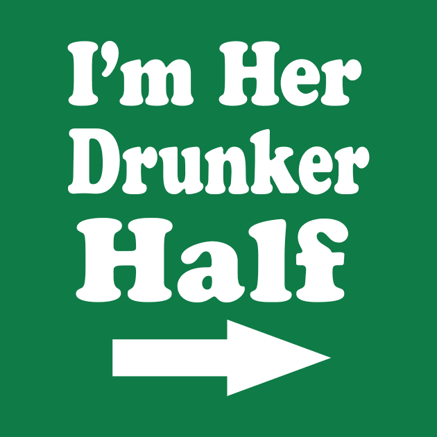 I'm her Drunker Half design by Eric03091978