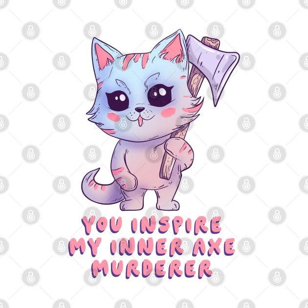 You inspire my inner axe murderer by Jess Adams