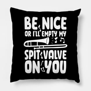 Be Nice or I'll Empty My Spit Valve On You Pillow